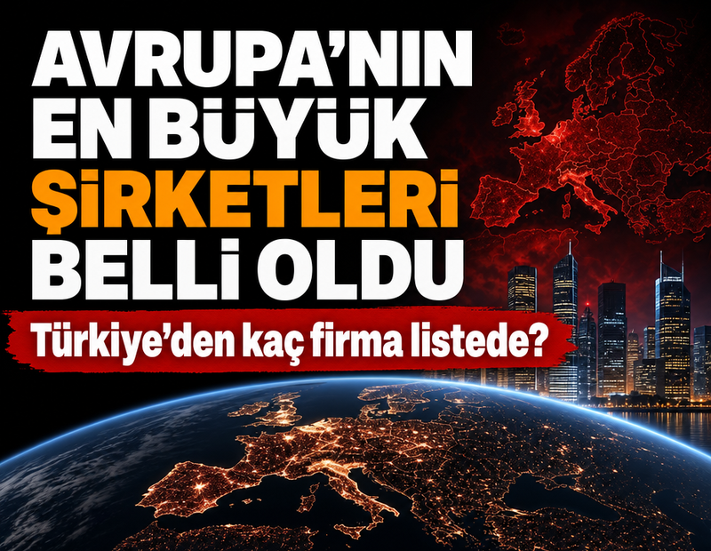 Avrupa'nın en büyük şirketleri belli oldu: Türkiye'den kaç firma listede?