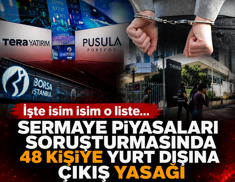 Sermaye piyasaları soruşturmasında 48 kişiye yurt dışına çıkış yasağı! İşte isim isim o liste