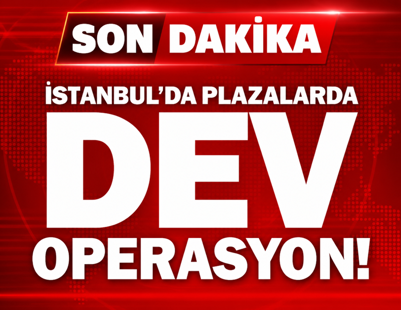Son dakika: İstanbul’da plazalarda dev operasyon: 174 kişi gözaltında, 1.5 milyar TL'lik mal varlığına el kondu