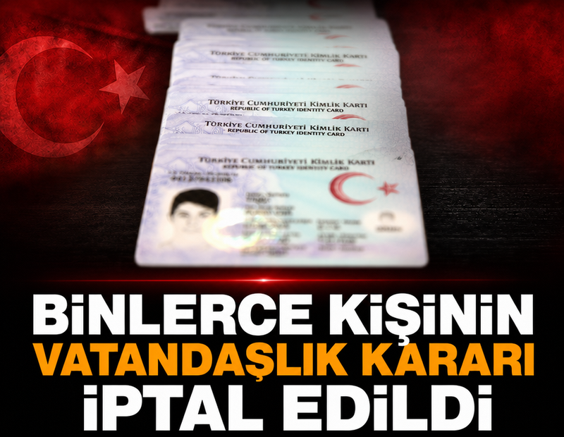 Binlerce kişinin vatandaşlık kararı iptal edildi