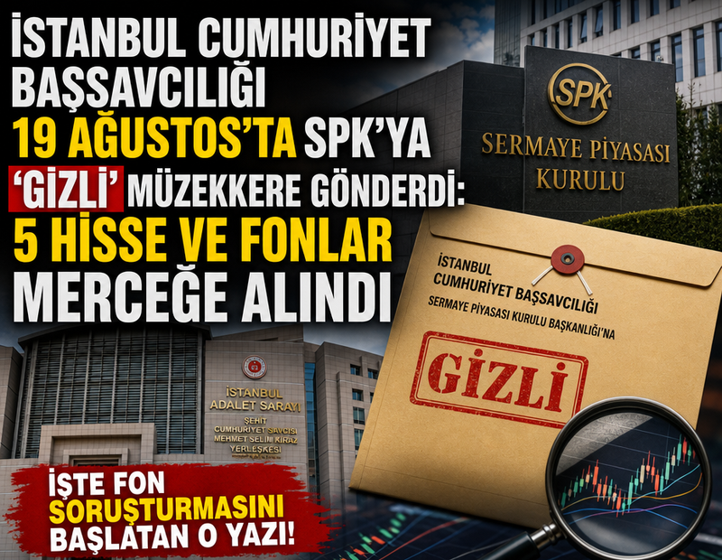 İşte fon soruşturmasını başlatan o yazı! İstanbul Cumhuriyet Başsavcılığı 19 Ağustos’ta SPK’ya ‘gizli’ müzekkere gönderdi: 5 hisse ve fonlar merceğe alındı