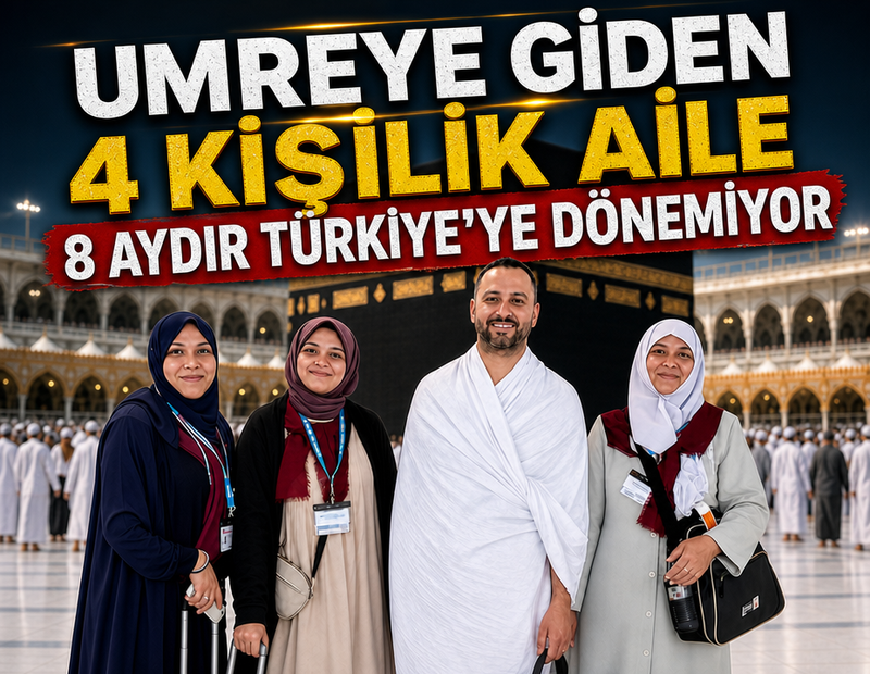 Umreye giden 4 kişilik aile 8 aydır Türkiye'ye dönemiyor