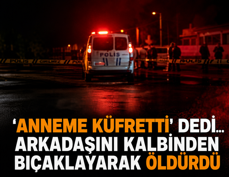 'Anneme küfretti' dedi... Arkadaşını kalbinden bıçaklayarak öldürdü
