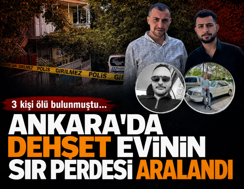 Ankara'da dehşet evinin sır perdesi aralandı! 3 kişi ölü bulunmuştu...