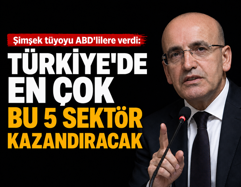 Şimşek tüyoyu ABD'lilere verdi: Türkiye'de en çok bu 5 sektör kazandıracak