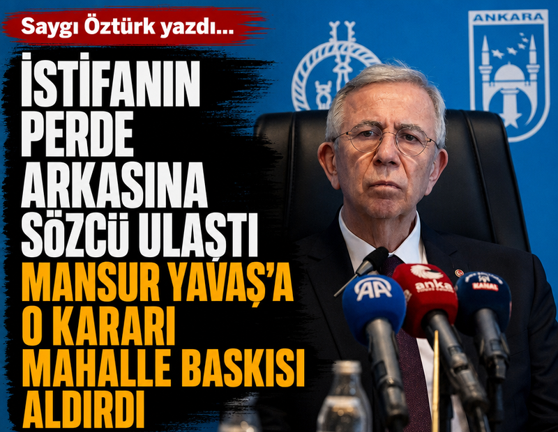 Mansur Yavaş’ı “Mahalle baskısı” istifa ettirdi