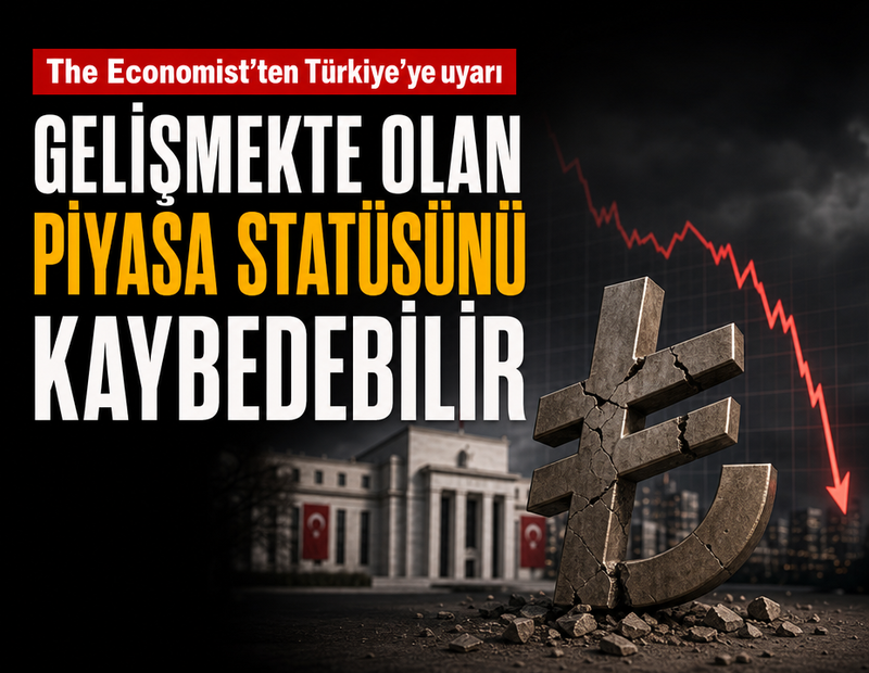 The Economist'ten Türkiye'ye uyarı: Gelişmekte olan piyasa statüsünü kaybedebilir