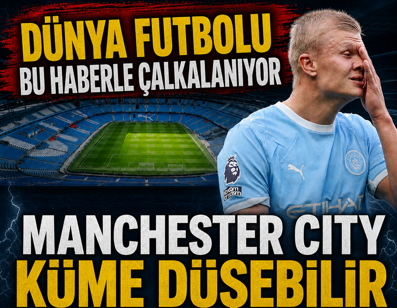 İngiltere bu haberle çalkalanıyor! Manchester City küme düşebilir