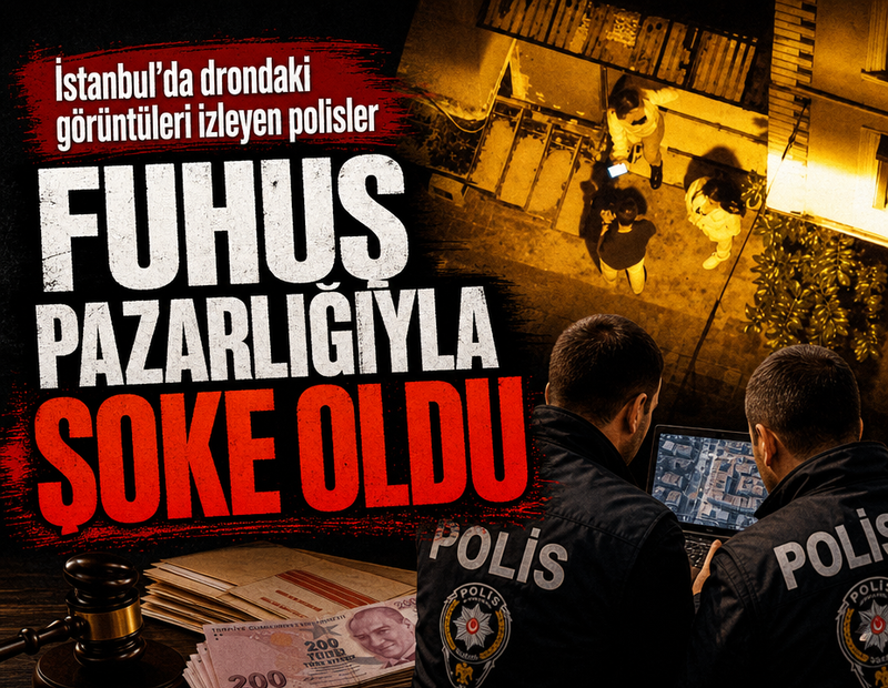 İstanbul'da drondaki görüntüleri izleyen polisler fuhuş pazarlığı ile şoke oldu