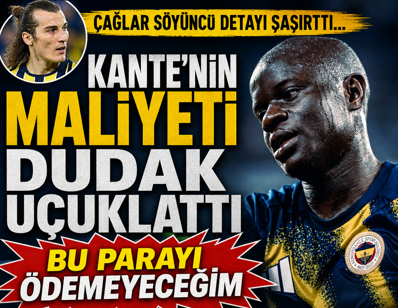 Kante'nin maliyeti dudak uçuklattı! Çağlar Söyüncü detayı şaşırttı