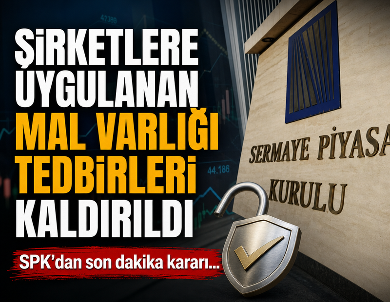SPK'dan son dakika kararı: Şirketlere uygulanan mal varlığı tedbirleri kaldırıldı