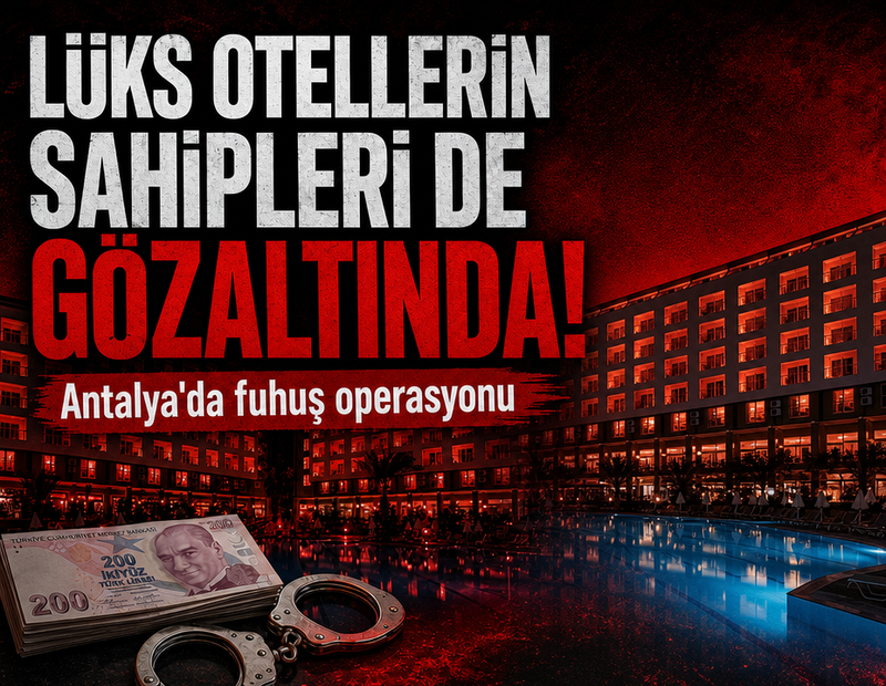 Antalya'da lüks otellerin sahiplerine fuhuş operasyonunda gözaltı!