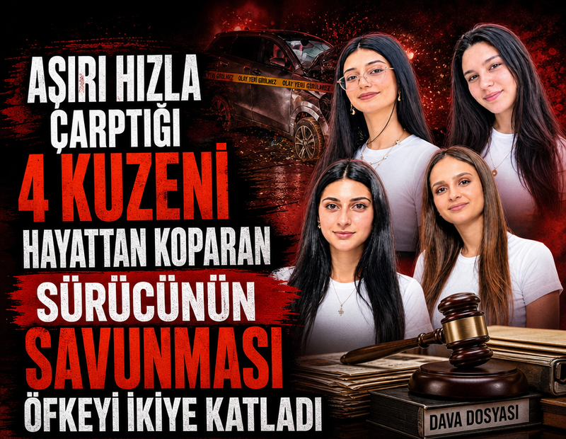 4 kuzenin ölümüne neden olan sürücü kendisini "Bu bir kaza ben de istemedim" diyerek savundu