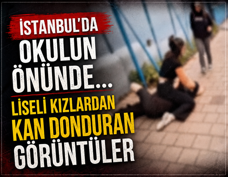 İstanbul'da okul önünde liseli kızlardan kan donduran görüntüler