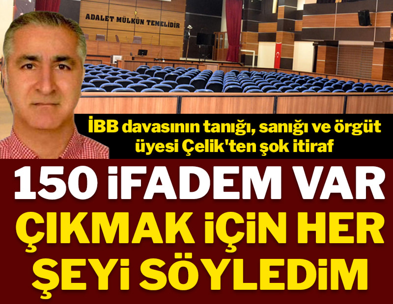 150 ifadem var, çıkmak için her şeyi söyledim