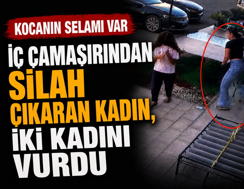 Kahramanmaraş'ta iç çamaşırından silah çıkaran kadın, iki kadını vurdu: 'Kocanın selamı var'