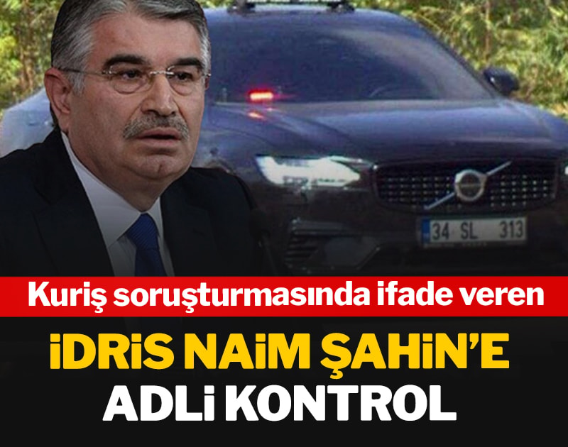 İçişleri eski Bakanı İdris Naim Şahin'e adli kontrol