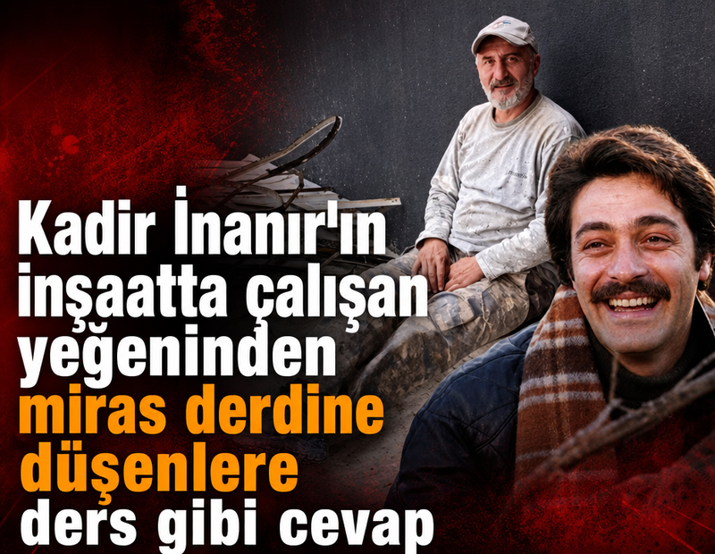 Kadir İnanır'ın inşaatta çalışan yeğeni ortaya çıktı: 'Bana yeter'