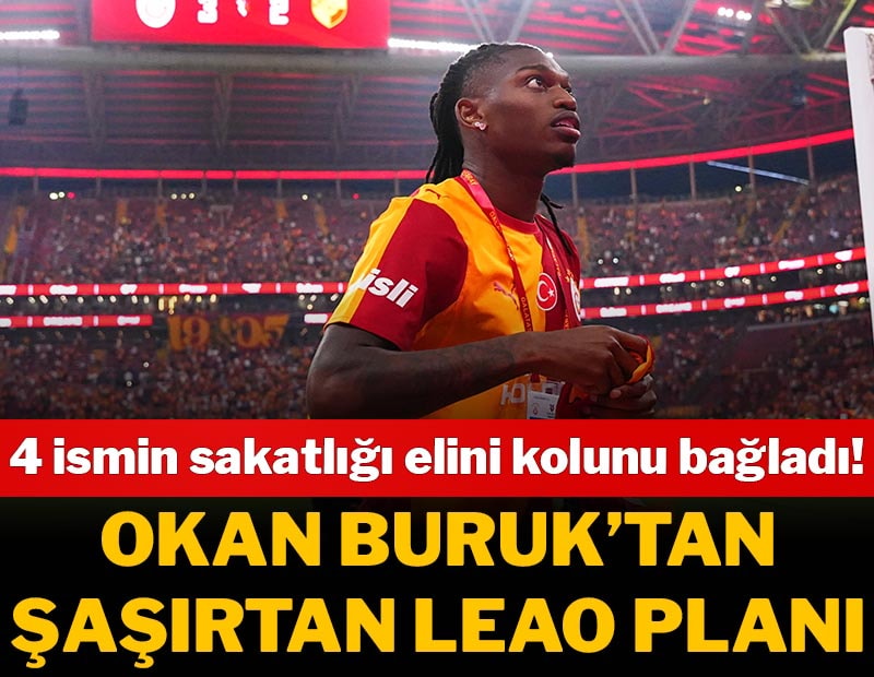 Galatasaray'da eksikler 11'i bozdu! Okan Buruk'tan şaşırtıcı Leao planı