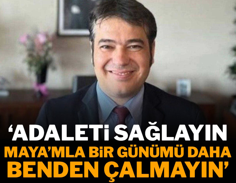'Kızım Maya ile bir günümü daha çalmayın'