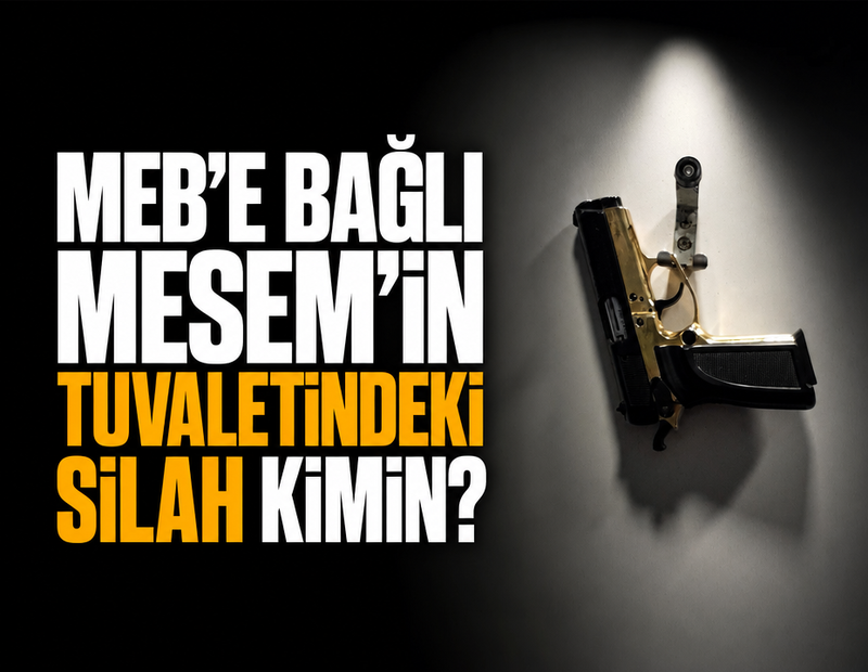 MEB’e bağlı MESEM’in tuvaletindeki silah kimin?