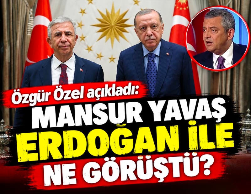 Özgür Özel açıkladı: Mansur Yavaş Erdoğan ile ne görüştü?