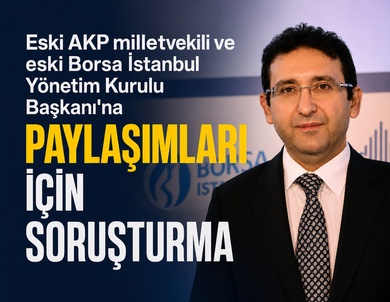 Borsa İstanbul'un eski başkanı hakkında soruşturma