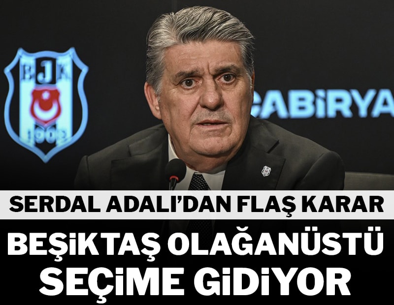 Serdal Adalı'dan flaş karar! Beşiktaş olağanüstü seçime gidiyor