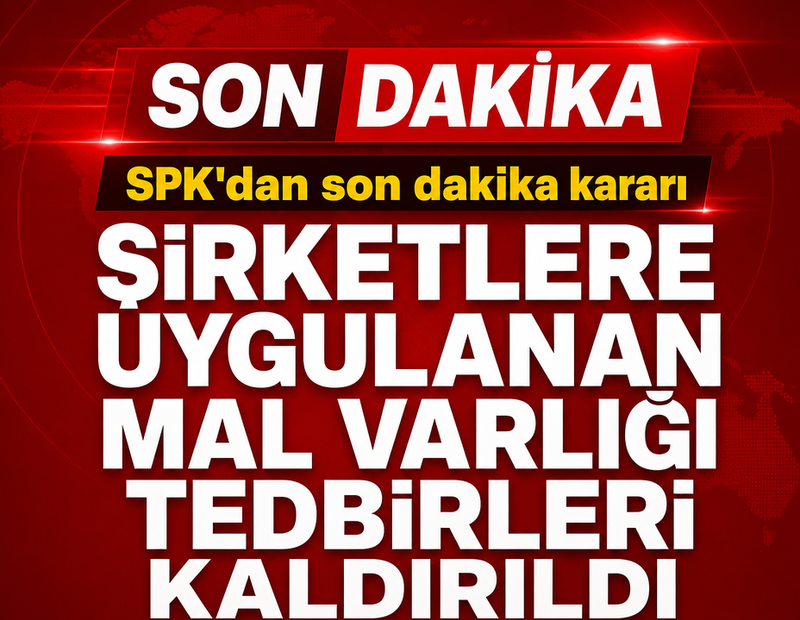 SPK'dan son dakika kararı: Şirketlere uygulanan mal varlığı tedbirleri kaldırıldı