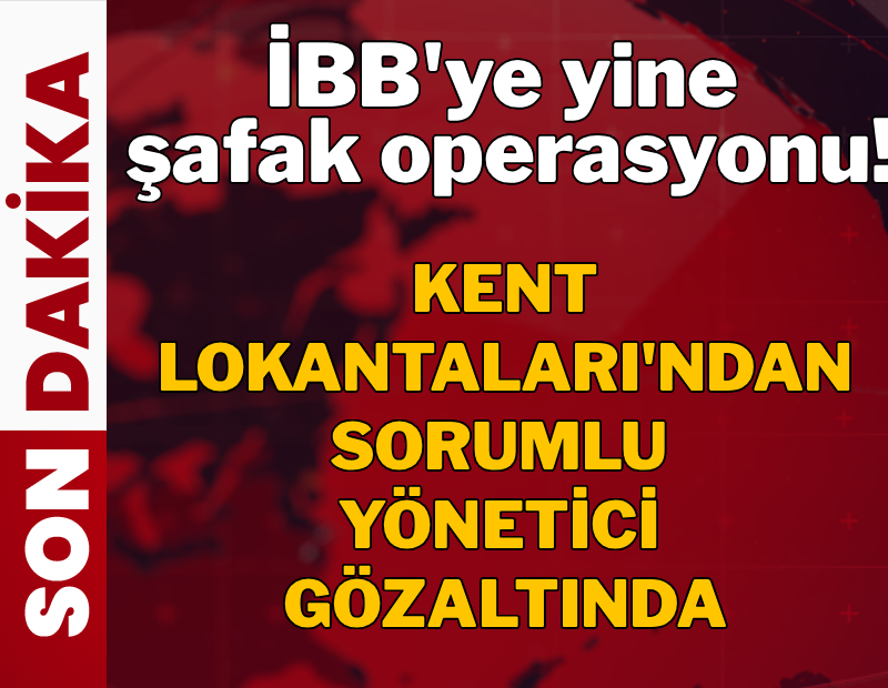 İBB'ye şafak operasyonu: Kent Lokantaları'ndan sorumlu isim gözaltında