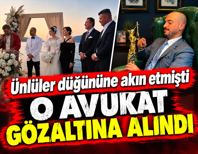 Ünlüler düğününe akın etmişti: O avukat gözaltına alındı