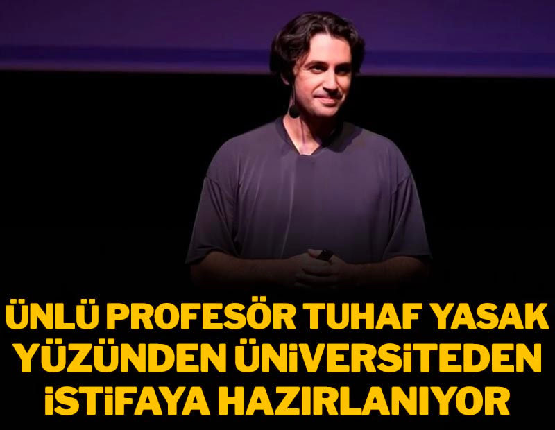 Ünlü profesör tuhaf yasak yüzünden üniversiteden istifaya hazırlanıyor