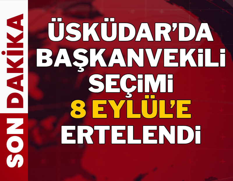 SON DAKİKA | Üsküdar'da başkanvekili seçimi 8 Eylül'e ertelendi