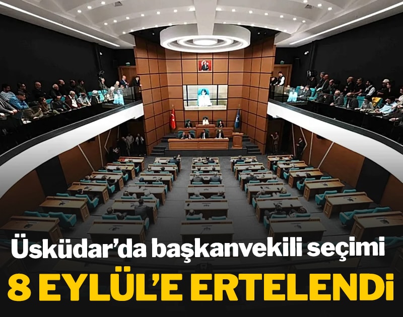 SON DAKİKA | Üsküdar'da başkanvekili seçimi 8 Eylül'e ertelendi