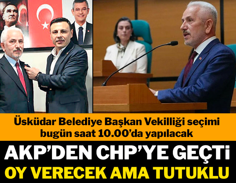 AKP’den CHP’ye geçti oy verecek ama tutuklu