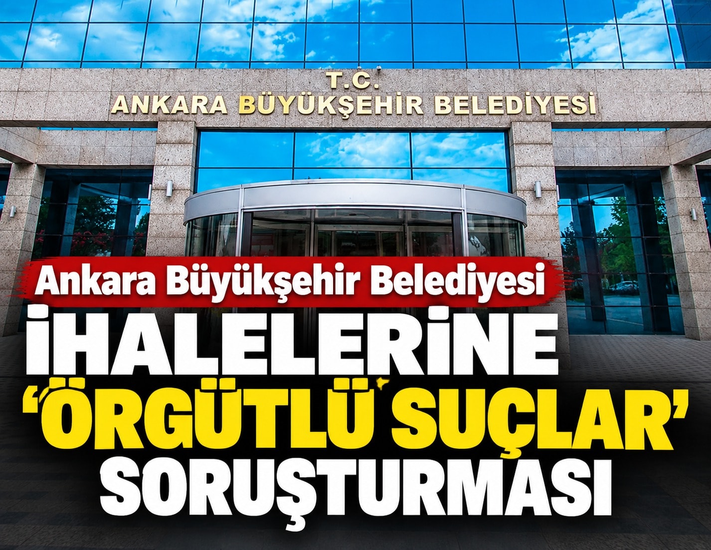Ankara Büyükşehir Belediyesi ihalelerine 'örgütlü suçlar' soruşturması