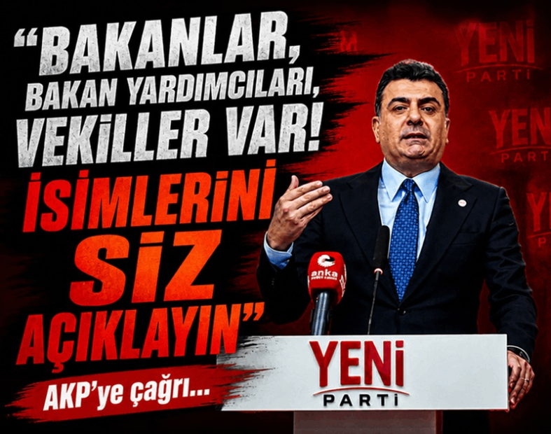 YENİ Parti'den AKP'ye çağrı: "Bakanlar, bakan yardımcıları, vekiller var! İsimlerini siz açıklayın"