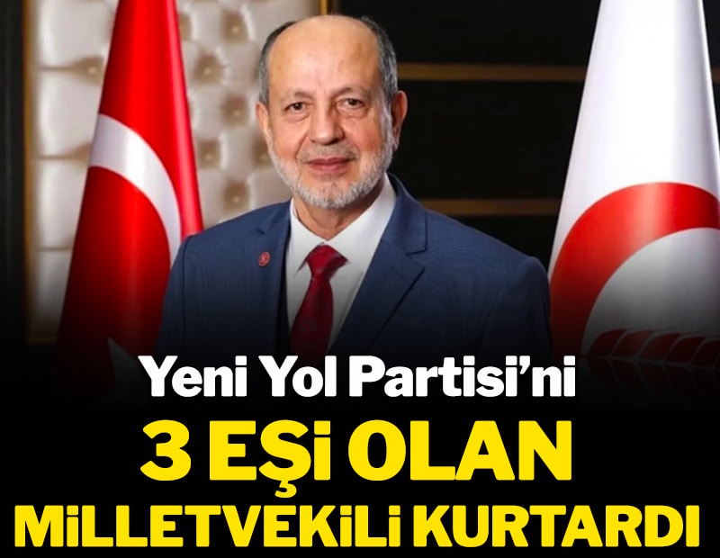Yeni Yol Partisi’ni 3 eşi olan milletvekili kurtardı